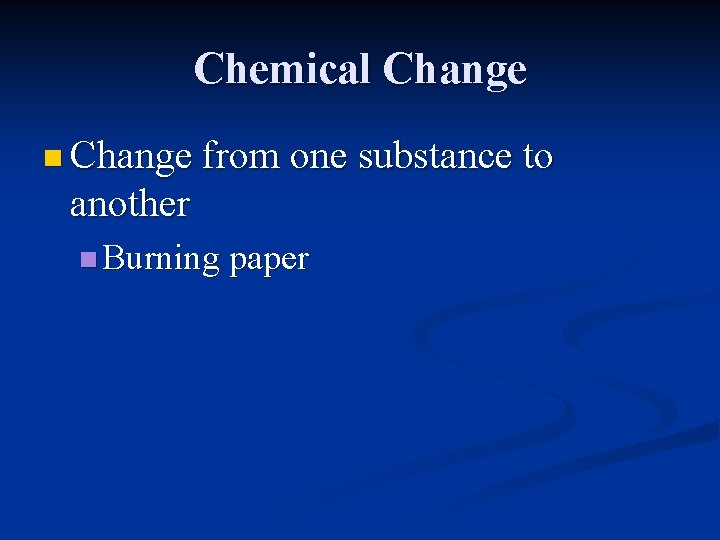 Chemical Change n Change from one substance to another n Burning paper 