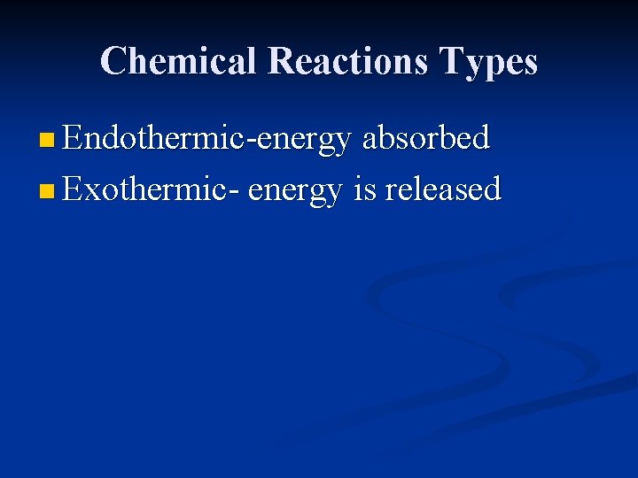 Chemical Reactions Types n Endothermic-energy absorbed n Exothermic- energy is released 