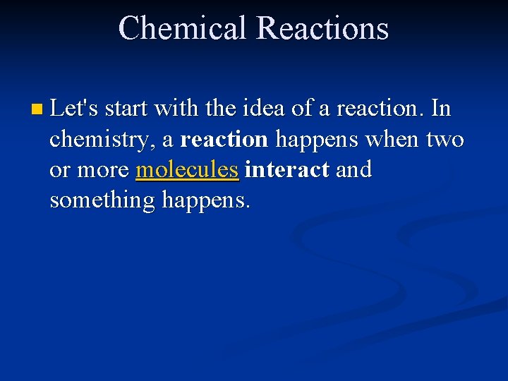 Chemical Reactions n Let's start with the idea of a reaction. In chemistry, a