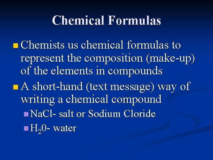 Chemical Formulas n Chemists us chemical formulas to represent the composition (make-up) of the