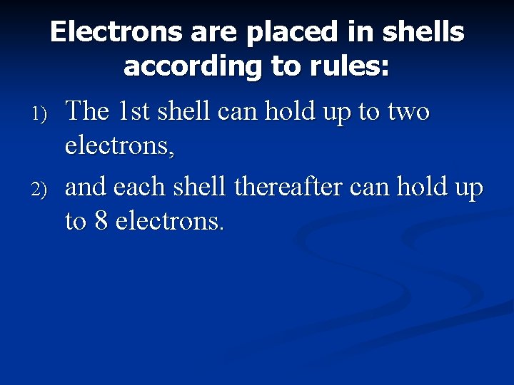 Electrons are placed in shells according to rules: 1) 2) The 1 st shell