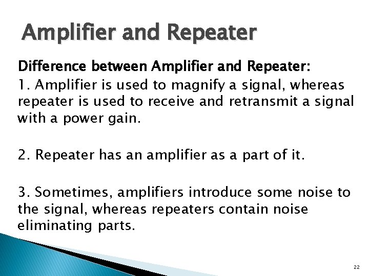 Amplifier and Repeater Difference between Amplifier and Repeater: 1. Amplifier is used to magnify