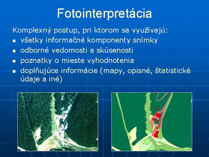 Fotointerpretácia Komplexný postup, pri ktorom sa využívajú: všetky informačné komponenty snímky odborné vedomosti a