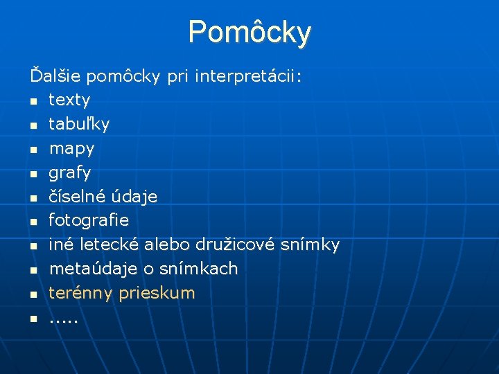 Pomôcky Ďalšie pomôcky pri interpretácii: texty tabuľky mapy grafy číselné údaje fotografie iné letecké