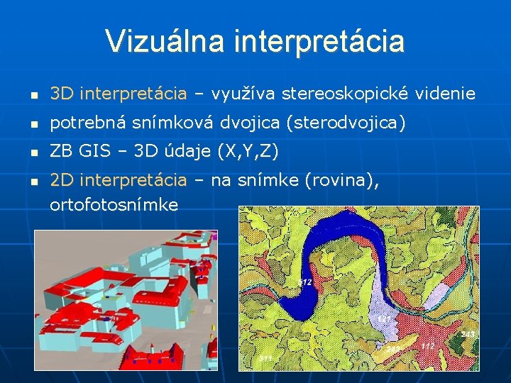 Vizuálna interpretácia 3 D interpretácia – využíva stereoskopické videnie potrebná snímková dvojica (sterodvojica) ZB
