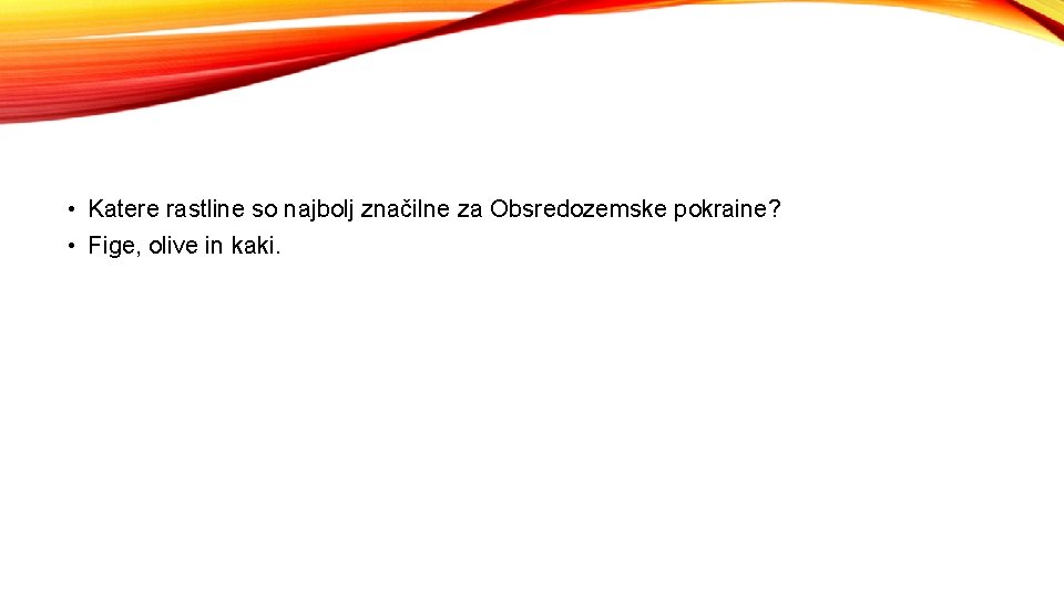  • Katere rastline so najbolj značilne za Obsredozemske pokraine? • Fige, olive in