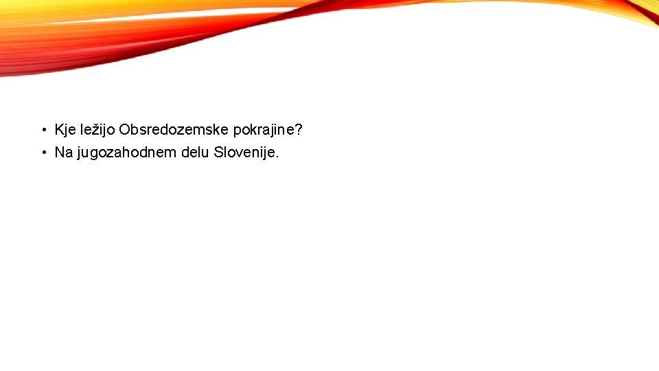  • Kje ležijo Obsredozemske pokrajine? • Na jugozahodnem delu Slovenije. 