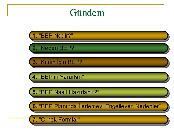 Gündem 1. “BEP Nedir? ” 2. “Neden BEP? ” 3. “Kimin İçin BEP? ”