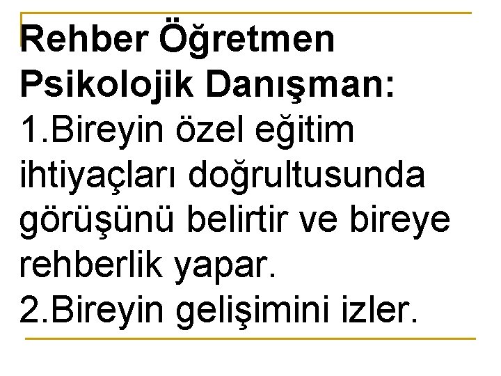 Rehber Öğretmen Psikolojik Danışman: 1. Bireyin özel eğitim ihtiyaçları doğrultusunda görüşünü belirtir ve bireye