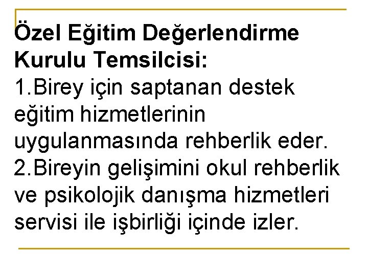 Özel Eğitim Değerlendirme Kurulu Temsilcisi: 1. Birey için saptanan destek eğitim hizmetlerinin uygulanmasında rehberlik