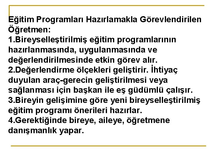 Eğitim Programları Hazırlamakla Görevlendirilen Öğretmen: 1. Bireyselleştirilmiş eğitim programlarının hazırlanmasında, uygulanmasında ve değerlendirilmesinde etkin