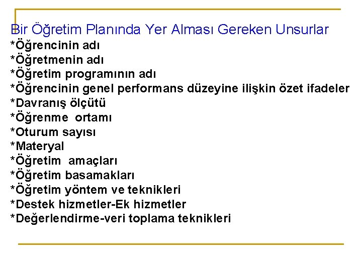 Bir Öğretim Planında Yer Alması Gereken Unsurlar *Öğrencinin adı *Öğretmenin adı *Öğretim programının adı