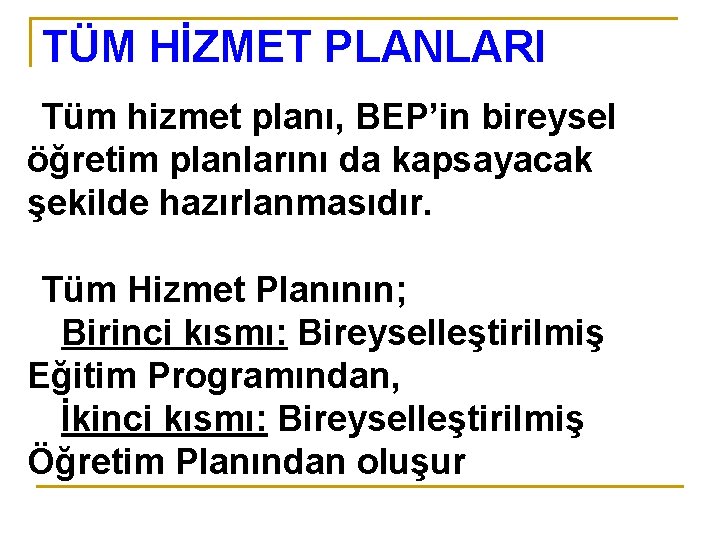 TÜM HİZMET PLANLARI Tüm hizmet planı, BEP’in bireysel öğretim planlarını da kapsayacak şekilde hazırlanmasıdır.