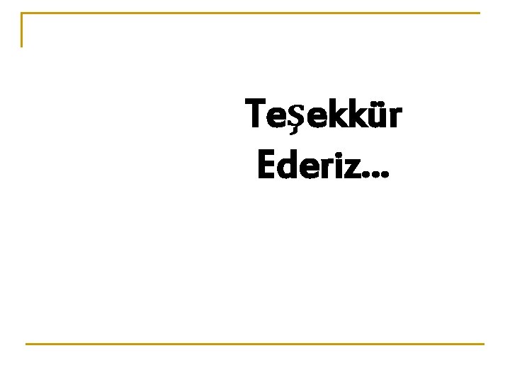 Teşekkür Ederiz… 