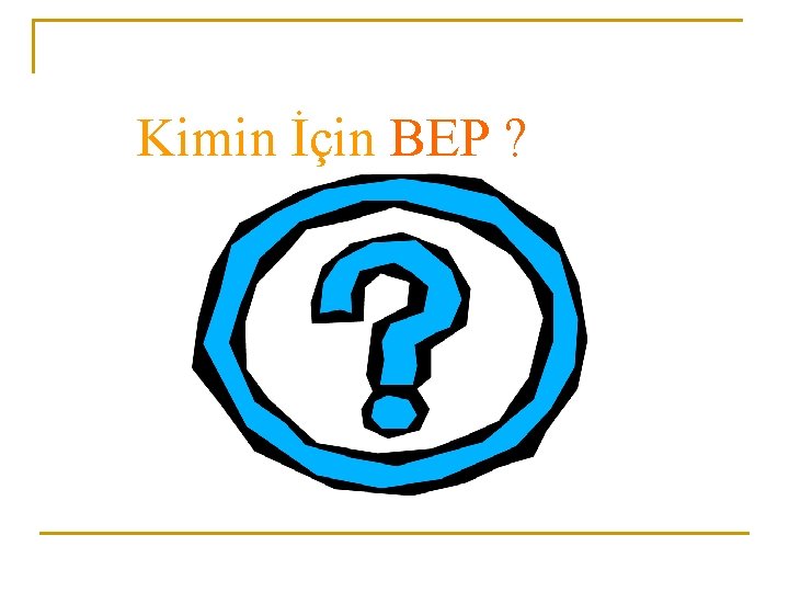 Kimin İçin BEP ? 