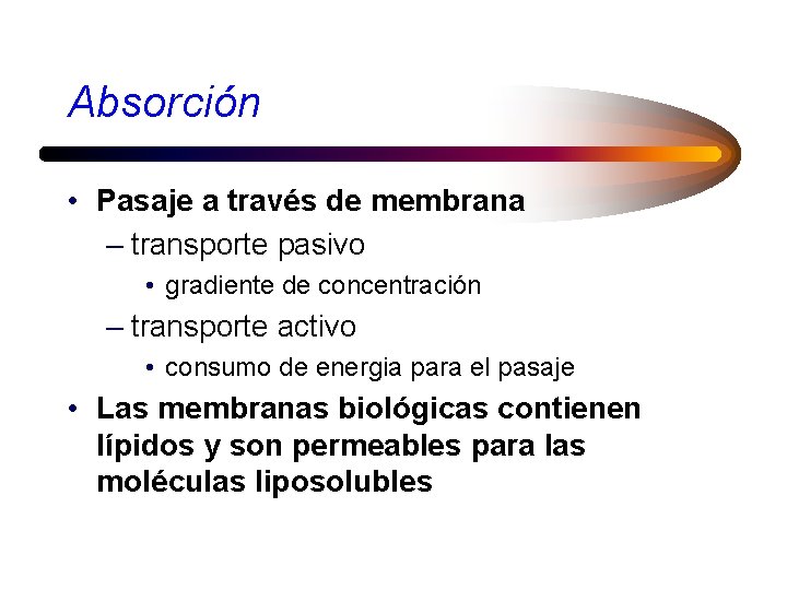 Absorción • Pasaje a través de membrana – transporte pasivo • gradiente de concentración