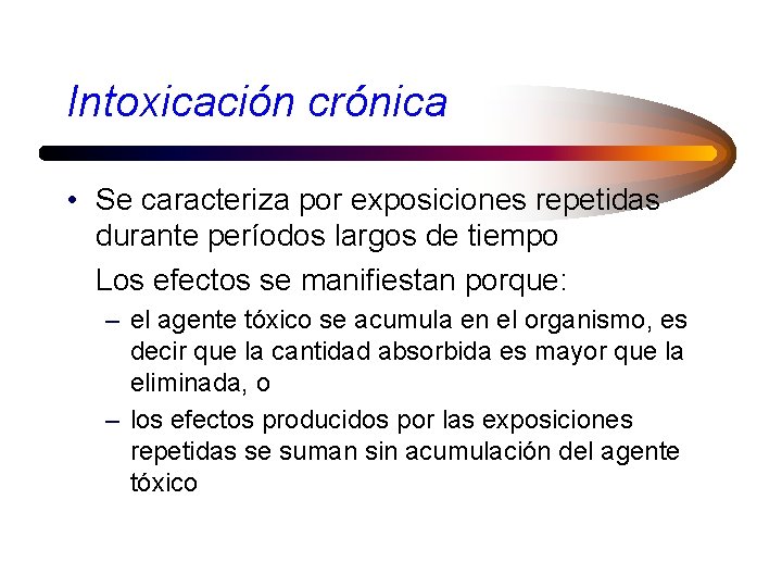 Intoxicación crónica • Se caracteriza por exposiciones repetidas durante períodos largos de tiempo Los