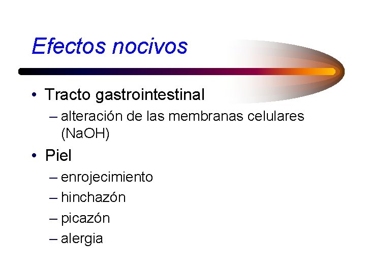 Efectos nocivos • Tracto gastrointestinal – alteración de las membranas celulares (Na. OH) •