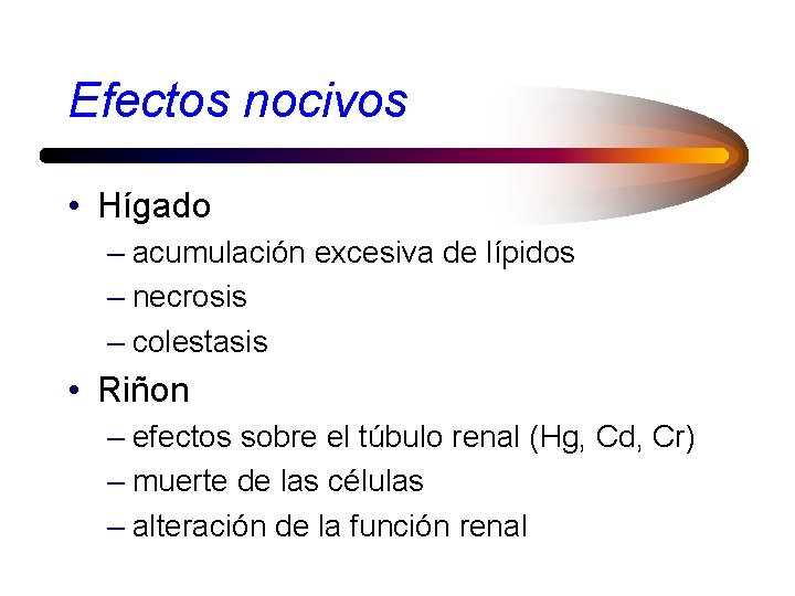 Efectos nocivos • Hígado – acumulación excesiva de lípidos – necrosis – colestasis •
