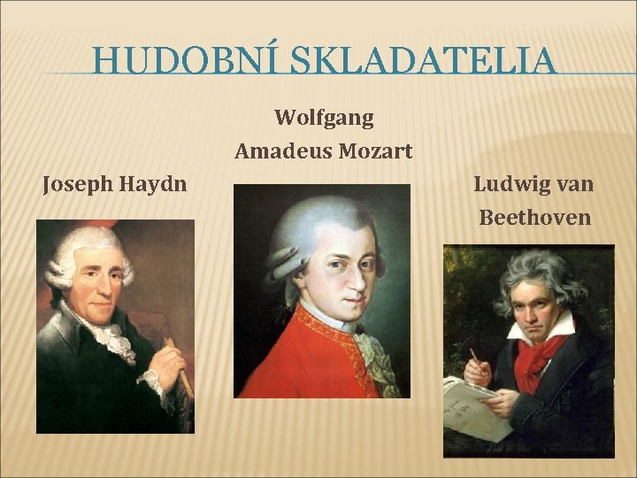 HUDOBNÍ SKLADATELIA Wolfgang Amadeus Mozart Joseph Haydn Ludwig van Beethoven 