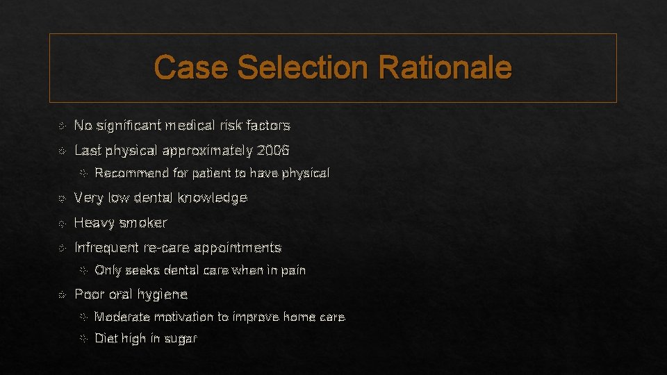 Case Selection Rationale No significant medical risk factors Last physical approximately 2006 Recommend for