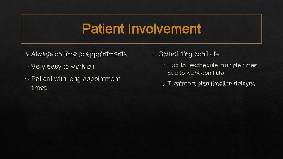 Patient Involvement Always on time to appointments Very easy to work on Patient with