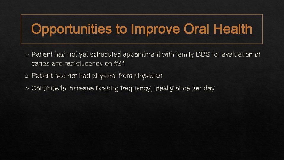 Opportunities to Improve Oral Health Patient had not yet scheduled appointment with family DDS