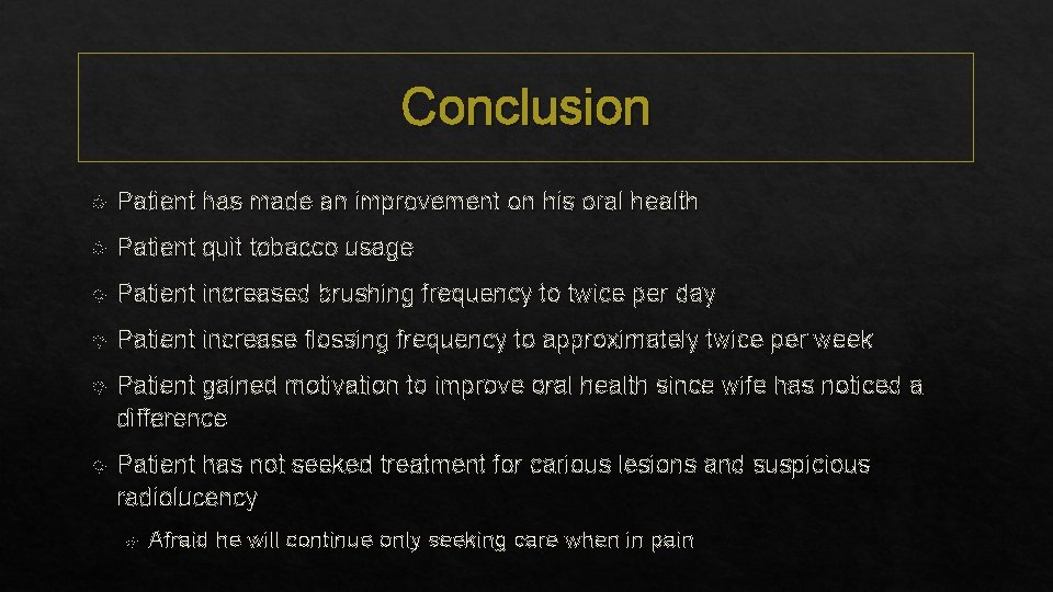 Conclusion Patient has made an improvement on his oral health Patient quit tobacco usage