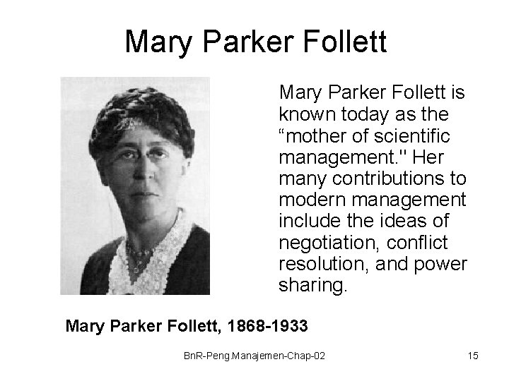 Mary Parker Follett is known today as the “mother of scientific management. " Her