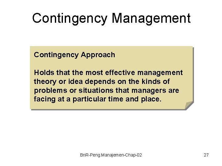 Contingency Management Contingency Approach Holds that the most effective management theory or idea depends