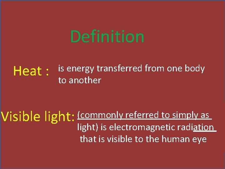 Definition Heat : is energy transferred from one body to another Visible light: (commonly