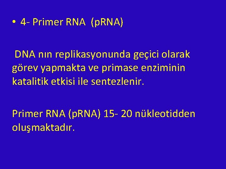  • 4 - Primer RNA (p. RNA) DNA nın replikasyonunda geçici olarak görev