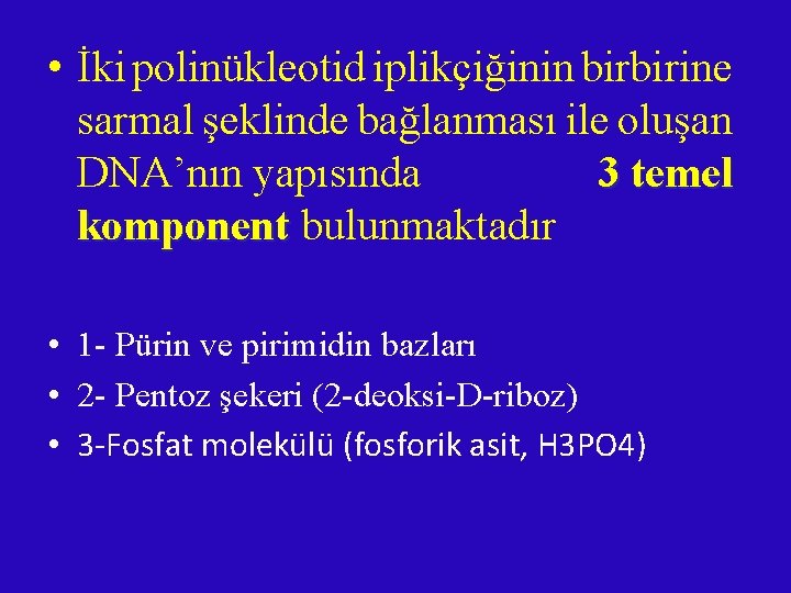 • İki polinükleotid iplikçiğinin birbirine sarmal şeklinde bağlanması ile oluşan DNA’nın yapısında 3 • İki polinükleotid iplikçiğinin birbirine sarmal şeklinde bağlanması ile oluşan DNA’nın yapısında 3