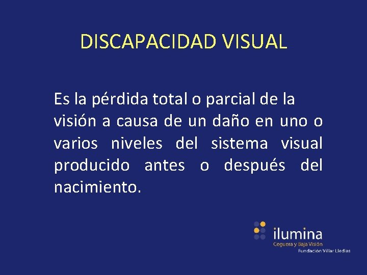 DISCAPACIDAD VISUAL Es la pérdida total o parcial de la visión a causa de