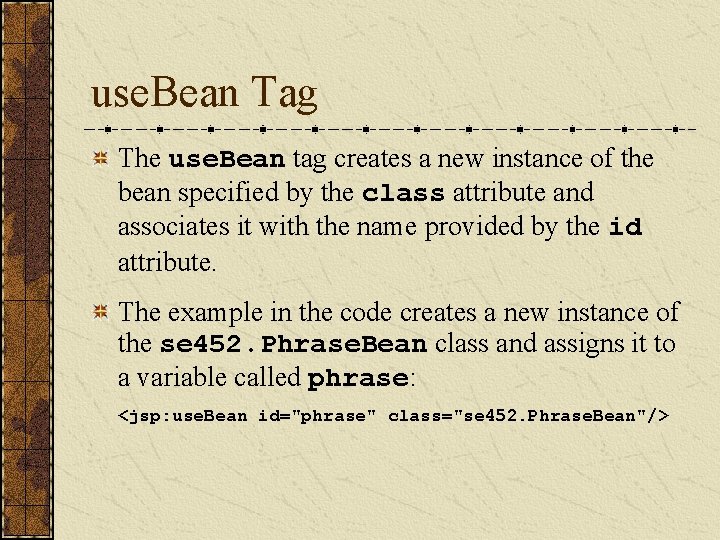 use. Bean Tag The use. Bean tag creates a new instance of the bean