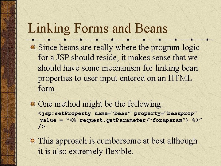 Linking Forms and Beans Since beans are really where the program logic for a