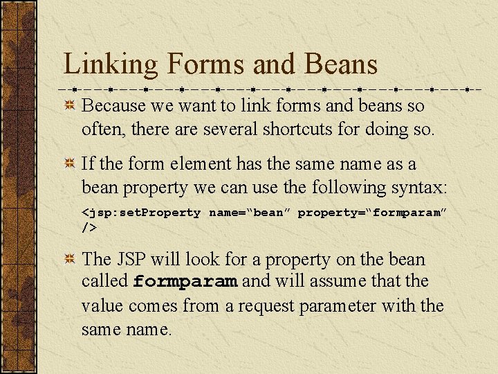 Linking Forms and Beans Because we want to link forms and beans so often,