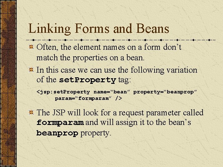 Linking Forms and Beans Often, the element names on a form don’t match the