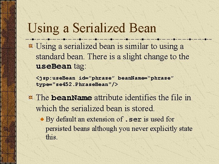 Using a Serialized Bean Using a serialized bean is similar to using a standard