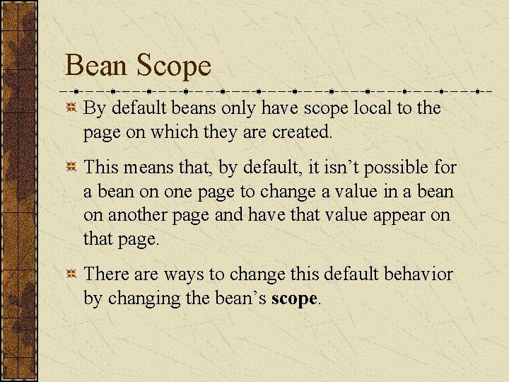 Bean Scope By default beans only have scope local to the page on which