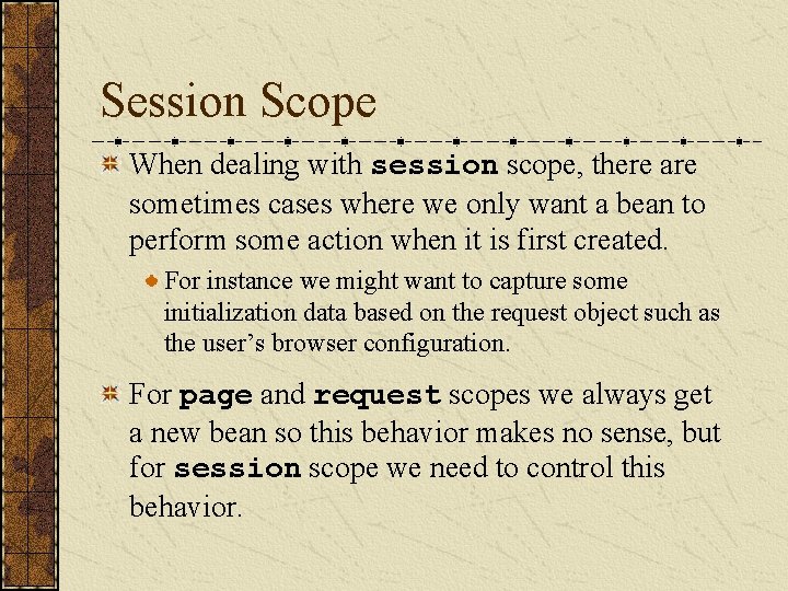 Session Scope When dealing with session scope, there are sometimes cases where we only