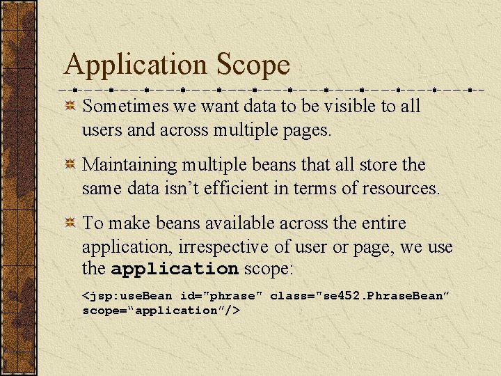 Application Scope Sometimes we want data to be visible to all users and across