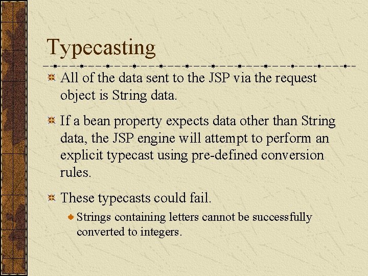 Typecasting All of the data sent to the JSP via the request object is