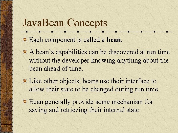Java. Bean Concepts Each component is called a bean. A bean’s capabilities can be