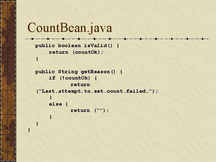 Count. Bean. java public boolean is. Valid() { return (count. Ok); } public String