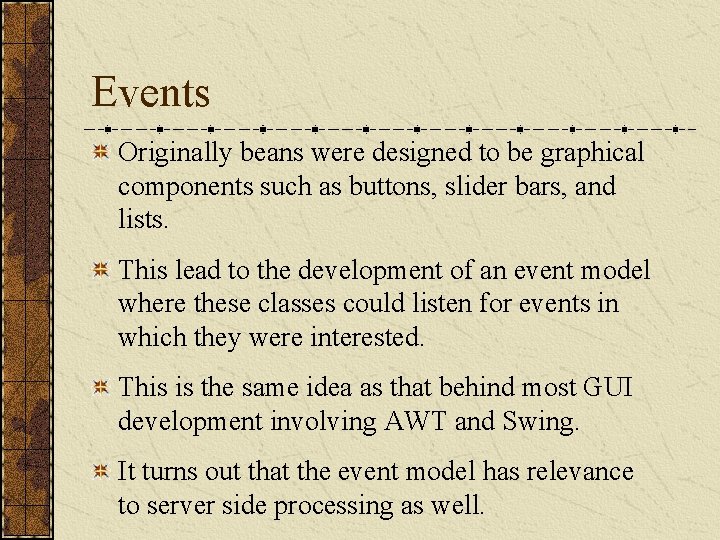 Events Originally beans were designed to be graphical components such as buttons, slider bars,