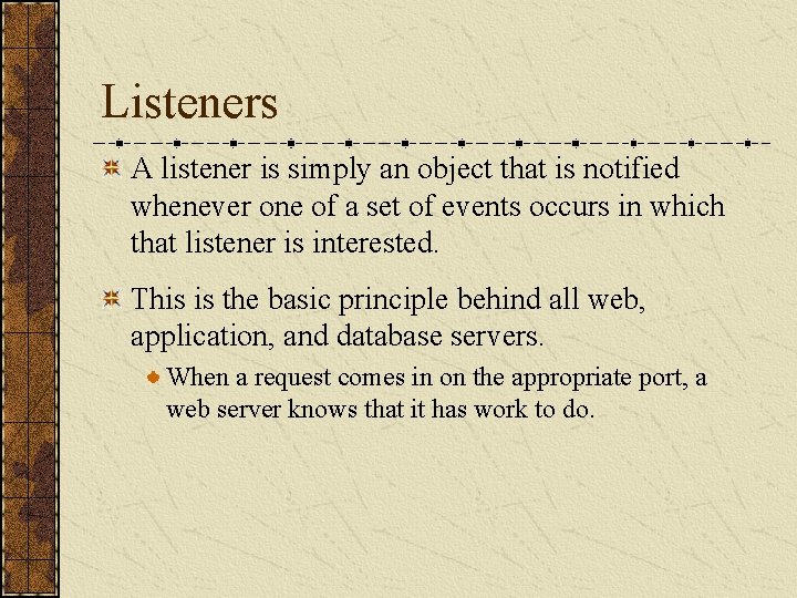 Listeners A listener is simply an object that is notified whenever one of a