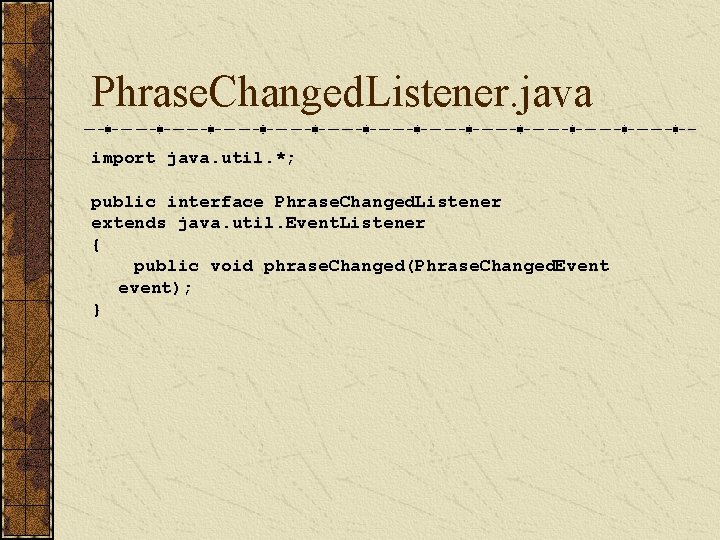 Phrase. Changed. Listener. java import java. util. *; public interface Phrase. Changed. Listener extends