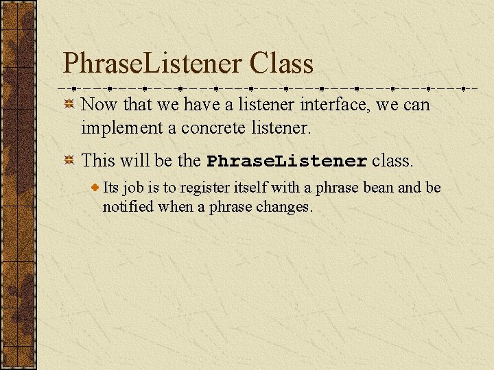 Phrase. Listener Class Now that we have a listener interface, we can implement a