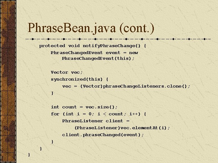 Phrase. Bean. java (cont. ) protected void notify. Phrase. Change() { Phrase. Changed. Event